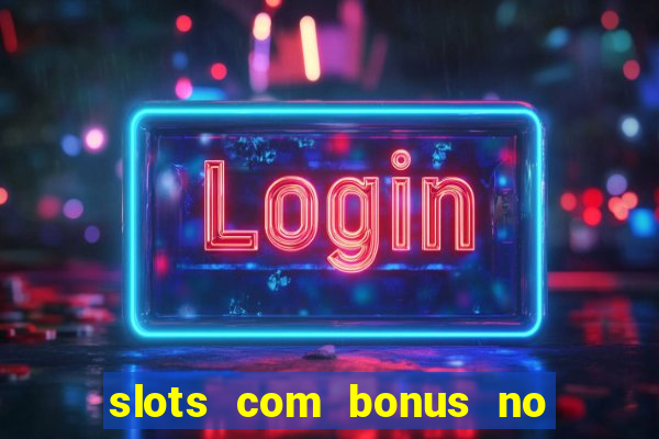 slots com bonus no cadastro e saque free